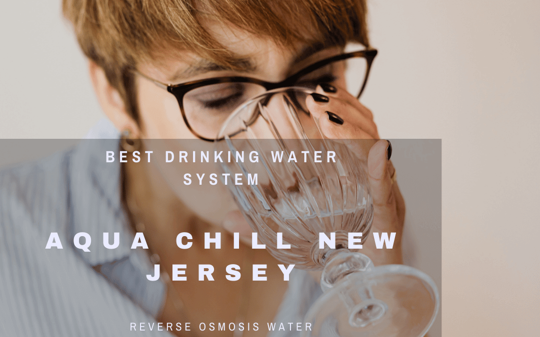 Why you should use Aqua Chill New Jersey drinking water system?