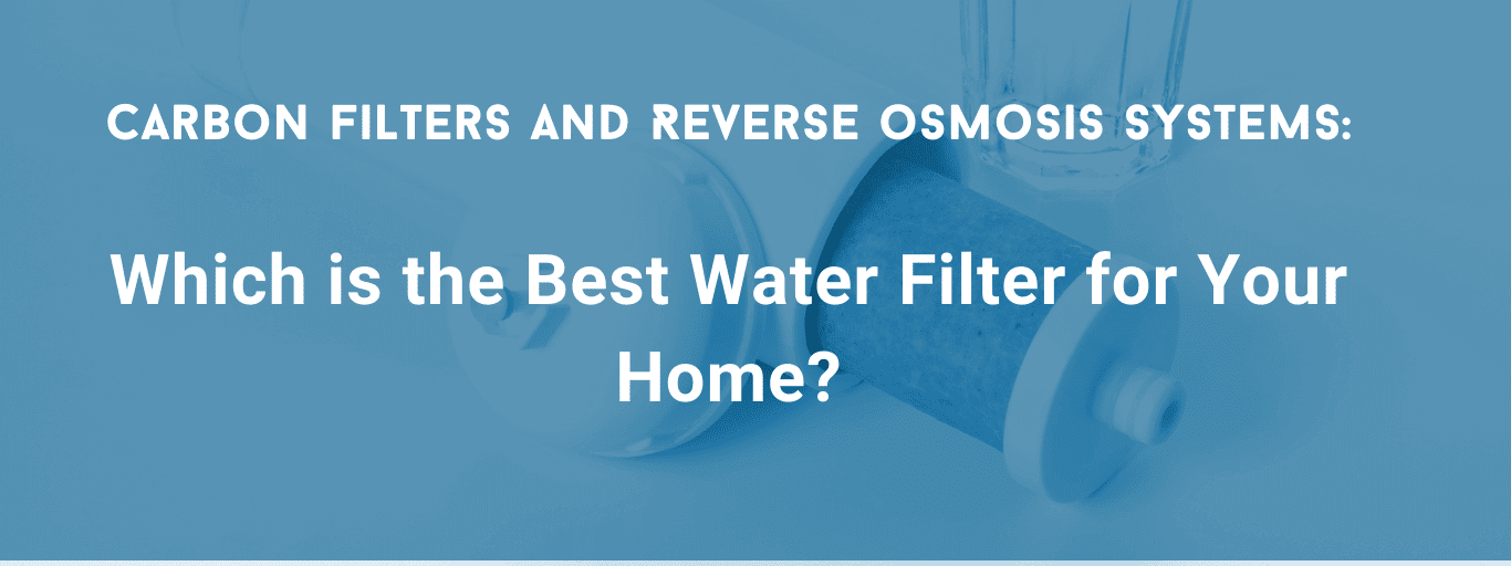Carbon filters and Reverse Osmosis systems Which is the Best Water Filter for Your Home