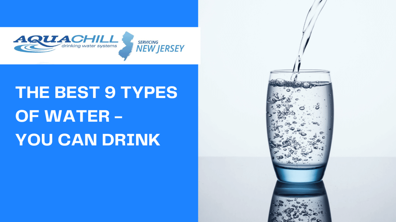 The Best 9 Types of Water You Can Drink Aqua Chill New Jersey